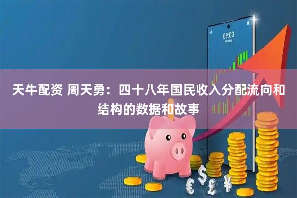 天牛配资 周天勇：四十八年国民收入分配流向和结构的数据和故事